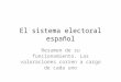 El sistema electoral español Resumen de su funcionamiento. Las valoraciones corren a cargo de cada uno