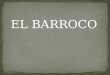 EL BARROCO. El Barroco es un movimiento cultural y artístico propio del siglo XVII. Es una época de crisis en la que, sin embargo, el arte y especialmente