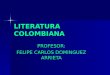 LITERATURA COLOMBIANA PROFESOR: FELIPE CARLOS DOMINGUEZ ARRIETA