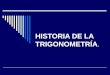 HISTORIA DE LA TRIGONOMETRÍA.. INTRODUCCIÓN En esta presentación daremos a conocer la historia de la trigonometría y la compleja evolución que ha tenido