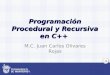 1 Programación Procedural y Recursiva en C++ M.C. Juan Carlos Olivares Rojas