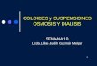 COLOIDES y SUSPENSIONES OSMOSIS Y DIALISIS SEMANA 10 Licda. Lilian Judith Guzmán Melgar 1