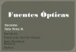 Fuentes Ópticas Docente: Félix Pinto M. Materia: Óptica Nombres: Pablo Juan Barrón Reyes Italo Mendoza