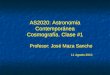 AS2020: Astronomía Contemporánea Cosmografía. Clase #1 Profesor: José Maza Sancho 11 Agosto 2010 Profesor: José Maza Sancho 11 Agosto 2010