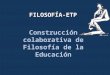 Construcción colaborativa de Filosofía de la Educación FILOSOFÍA-ETP