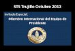 STS Trujillo Octubre 2013 Invitada Especial: Miembro Internacional del Equipo de Presidente