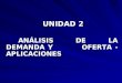 UNIDAD 2 ANÁLISIS DE LA DEMANDA Y OFERTA - APLICACIONES