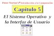 Capítulo 5 El Sistema Operativo y la Interfaz de Usuario Peter Norton’s  Introducción a la Computación