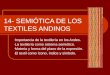 14- SEMIÓTICA DE LOS TEXTILES ANDINOS - Importancia de la textilería en los Andes. - La textilería como sistema semiótico. - Materia y forma del plano
