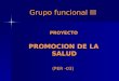 Grupo funcional III PROYECTO PROYECTO PROMOCION DE LA SALUD PROMOCION DE LA SALUD (PER -03)