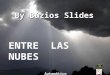 ENTRE LAS NUBES By Búzios Slides Automático A aquellos … que han dejado una marca en mis días. que me han hecho reír cuando me hacía falta una sonrisa