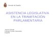 ASISTENCIA LEGISLATIVA EN LA TRAMITACIÓN PARLAMENTARIA José M. Bretal Letrado Cortes Generales España Senado de España