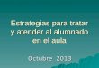 Estrategias para tratar y atender al alumnado en el aula Octubre 2013