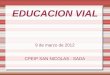 EDUCACION VIAL 9 de marzo de 2012 CPEIP SAN NICOLAS - SADA