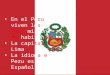 PERU  En el Peru viven los 28 millones de habitantes  La capital es Lima  En Peru habla España En el Peru viven los 28,3 millones de habitantes La capital