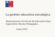 La gestión educativa estratégica Departamento Provincial de Educación Elqui. Supervisión Técnico Pedagógica. mayo 2015 mayo 2015