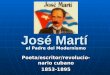 José Martí Poeta/escritor/revolucio- nario cubano 1853-1895 el Padre del Modernismo