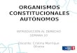 ORGANISMOS CONSTITUCIONALES AUTÓNOMOS INTRODUCCIÓN AL DERECHO SEMANA 10 Docente: Cristina Manrique Olivera