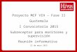 Proyecto MCF VIH – Fase II Guatemala I Convocatoria 2015 Subreceptor para monitoreo y supervisión Reunión informativa 22 de mayo 2015