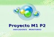 Proyecto M1 P2 INDICADORES MONITOREO. Objetivos General Identificar y monitorear los sistemas de producción de leche competitivos en las distintas macrozonas