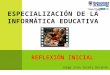 REFLEXIÓN INICIAL ESPECIALIZACIÓN DE LA INFORMÁTICA EDUCATIVA Jorge Iván Zuleta Docente