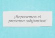 ¡Repasemos el presente subjuntivo!. ¿Cuándo lo usaremos? Para dar consejos y recomendaciones Para expresar opiniones Para expresar deseos Para las expresiones