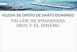 IGLESIA DE CRISTO DE SANTO DOMINGO TALLER DE FINZANZAS DIOS Y EL DINERO