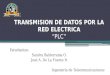 TRANSMISION DE DATOS POR LA RED ELECTRICA “PLC” Estudiantes: Sandra Balderrama O. José A. De La Fuente R. Ingeniería de Telecomunicaciones
