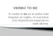El verbo to be es el verbo más irregular en inglés, el cual tiene una importancia especial en este idioma