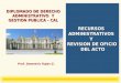 Prof. Demetrio Rojas G. RECURSOSADMINISTRATIVOSY REVISION DE OFICIO DEL ACTO DEL ACTO DIPLOMADO DE DERECHO ADMINISTRATIVO Y GESTION PUBLICA - CAL