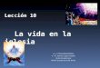 Lección 10 La vida en la iglesia «1 y 2 TESALONICENSES» © Pr. Antonio López Gudiño Unión Ecuatoriana Misión Ecuatoriana del Norte