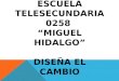 ESCUELA TELESECUNDARIA 0258 “MIGUEL HIDALGO” DISEÑA EL CAMBIO