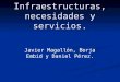 Infraestructuras, necesidades y servicios. Javier Magallón, Borja Embid y Daniel Pérez