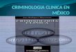 Desarrollaremos algunos aspectos de la clínica criminológica en México referente a las bases jurídicas y algunos datos históricos Francisco Martínez Baca