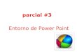 Parcial #3 Entorno de Power Point. Tema: PowerPoint