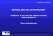 Metodología de la investigación METODOLOGÍA DE LA INVESTIGACIÓN SESIÓN II: SOLICITUD DE PROYECTOS DE INVESTIGACIÓN Carlos Alberola López