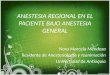 ANESTESIA REGIONAL EN EL PACIENTE BAJO ANESTESIA GENERAL Nora Marcela Mendoza Residente de Anestesiología y reanimación Universidad de Antioquia
