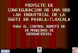 PROYECTO DE CONFIGURACION DE UNA RED LAN INDUSTRIAL DE LA DGETI EN PUEBLA- TLAXCALA PARA EL CONTROL REMOTO DE 10 MAQUINAS DE HERRAMIENTAS