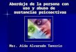 Abordaje de la persona con uso y abuso de sustancias psicoactivas Msc. Aída Alvarado Tenorio
