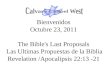 Bienvenidos Octubre 23, 2011 The Bible's Last Proposals Las Ultimas Propuestas de la Biblia Revelation /Apocalipsis 22:13 -21