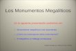 Los Monumentos Megalíticos En la siguiente presentación podremos ver : ۩ Monumentos megalíticos mas importantes. ۩ ¿Como se construyeron estos monumentos?