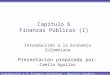 Introducción a la Economía Colombiana – Mauricio Cárdenas Capítulo 6 Finanzas Públicas (I) Introducción a la Economía Colombiana Presentación preparada