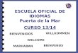 ESCUELA OFICIAL DE IDIOMAS Puerta de la Mar CURSO 13/14 BIENVENIDOS MARHABAN WELCOME BIENVENUS WILLKOMMEN