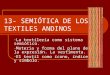 13- SEMIÓTICA DE LOS TEXTILES ANDINOS - La textilería como sistema semiótico. - Materia y forma del plano de la expresión. La vestimenta. - El textil como