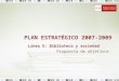 PLAN ESTRATÉGICO 2007-2009 Propuesta de objetivos Línea 5: Biblioteca y sociedad