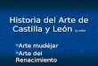 Historia del Arte de Castilla y León (y más) Arte mudéjar Arte mudéjar Arte del Renacimiento Arte del Renacimiento