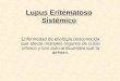 Lupus Eritematoso Sistémico Enfermedad de etiología desconocida que afecta múltiples órganos de curso crónico y con auto anticuerpos que la definen