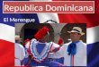 El Merengue. Baile típico de Republica Dominicana. Tiene muchos ritmos africanos en la música e influencia eurpoea. Se baila en parejas en ocasiones juntas