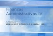 SESION 6 Y 7 IMPUESTO SOBRE LA RENTA - ISR - Finanzas Administrativas IV