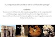 “La organización política de la civilización griega” Objetivo: Reconocer la influencia del espacio geográfico en la organización política griega, apreciando
